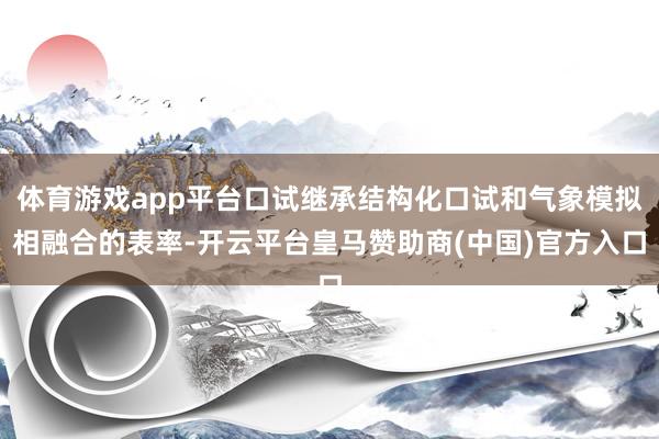 体育游戏app平台口试继承结构化口试和气象模拟相融合的表率-开云平台皇马赞助商(中国)官方入口